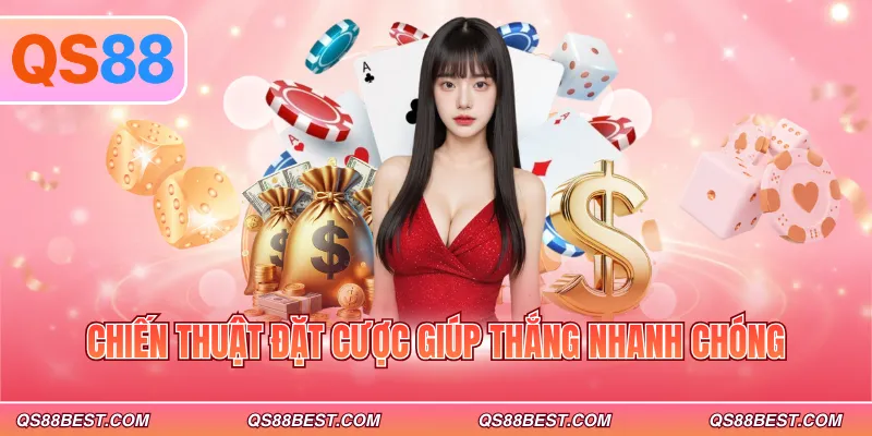 Chiến thuật đặt cược giúp thắng nhanh chóng
