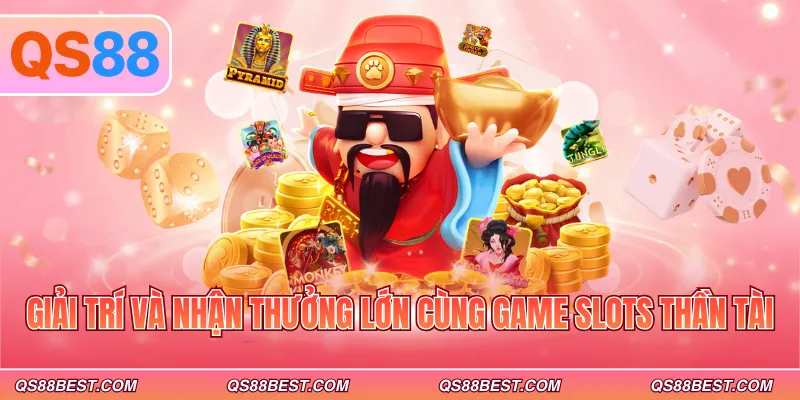 Giải trí và nhận thưởng lớn cùng game slots thần tài