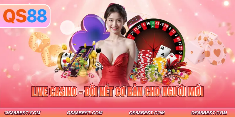 Live Casino - Đôi nét cơ bản cho người mới