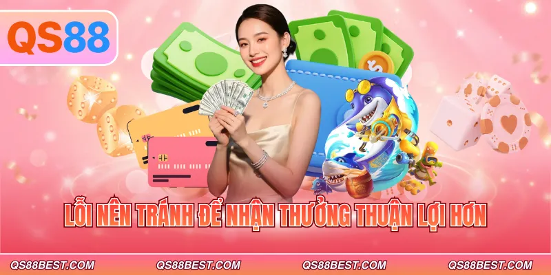 Lỗi nên tránh để nhận thưởng thuận lợi hơn