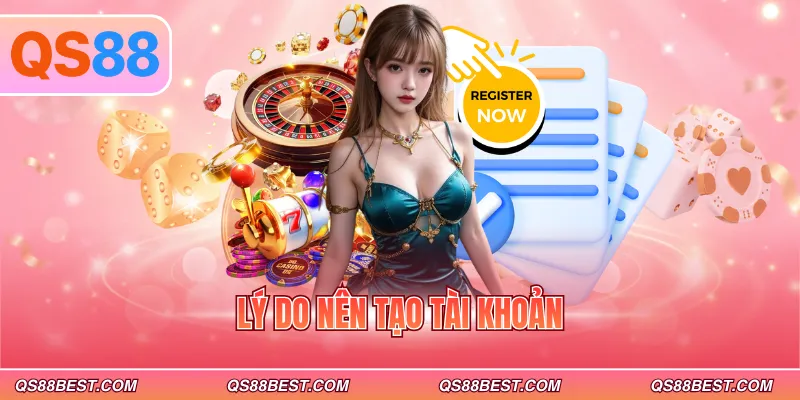 Lý do nên tạo tài khoản