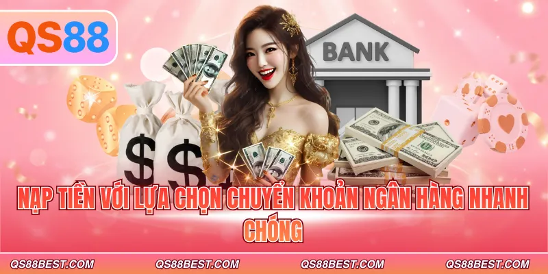 Nạp tiền với lựa chọn chuyển khoản ngân hàng nhanh chóng
