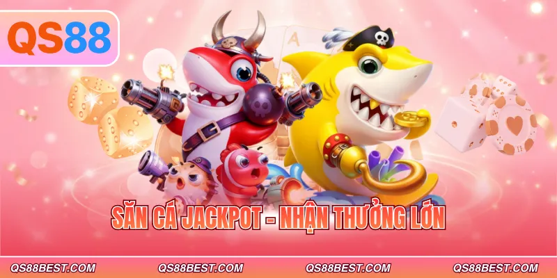 Săn cá Jackpot - Nhận thưởng lớn