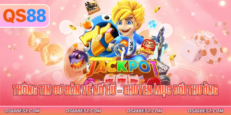 Thông tin cơ bản về nổ hũ - Chuyên mục đổi thưởng