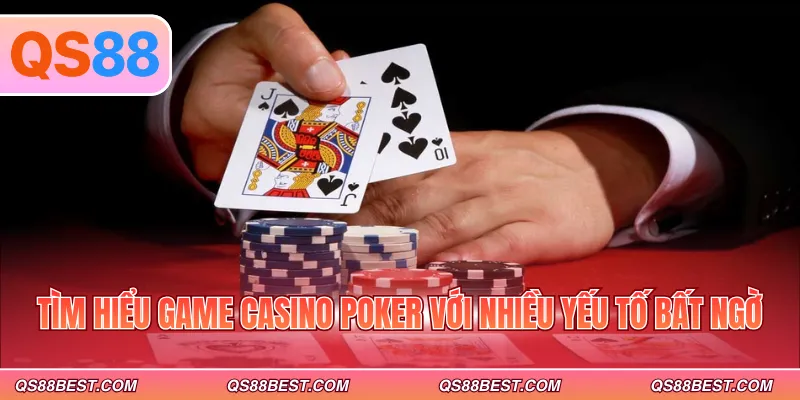 Tìm hiểu game Casino Poker với nhiều yếu tố bất ngờ