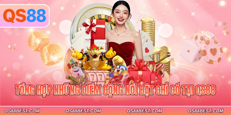Tổng hợp những điểm cộng nổi bật chỉ có tại QS88 Tổng hợp những điểm cộng nổi bật chỉ có tại QS88