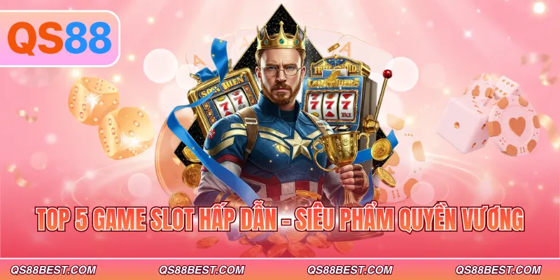 Top 5 game slot hấp dẫn - Siêu phẩm quyền vương